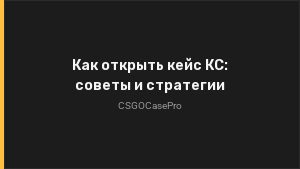Как открыть кейс КС: советы и стратегии
